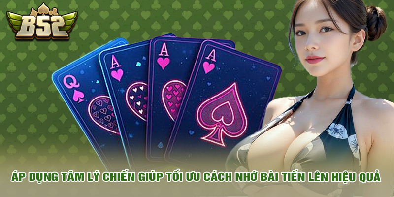 Áp dụng tâm lý chiến giúp tối ưu cách nhớ bài tiến lên hiệu quả.
