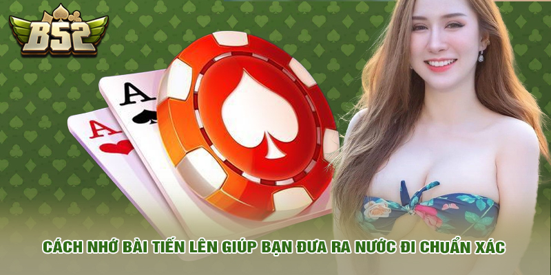 Cách nắm vững bài tiến lên giúp bạn đưa ra nước đi chuẩn xác.