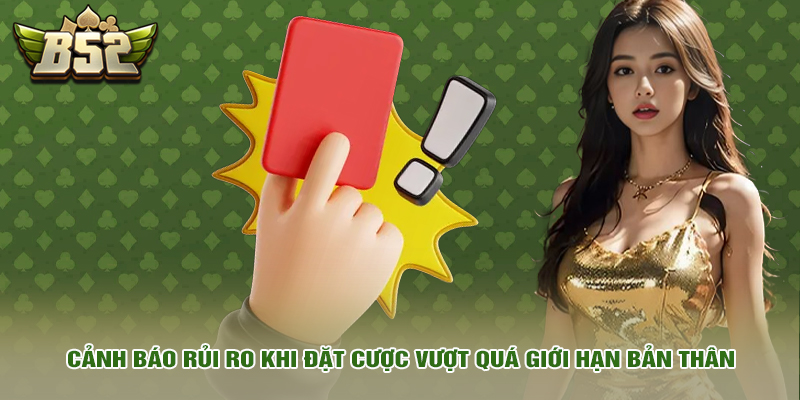 Cảnh báo rủi ro khi đặt cược vượt quá giới hạn bản thân