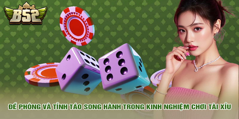 Đề phòng và tỉnh táo song hành trong kinh nghiệm chơi tài xỉu