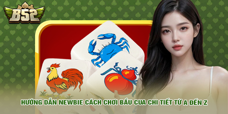 Hướng dẫn newbie cách chơi bầu cua chi tiết từ A đến Z