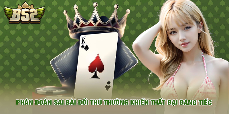 Phán đoán sai bài đối thủ thường khiến thất bại đáng tiếc.