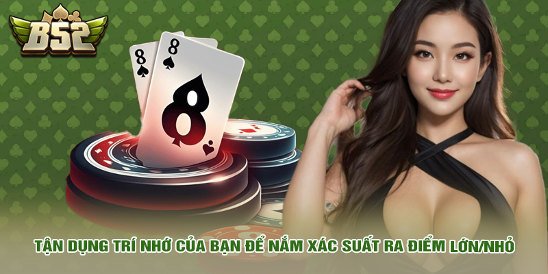 Tận dụng trí nhớ của bạn để nắm xác suất ra điểm lớn/nhỏ