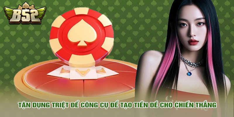 Tận dụng triệt để công cụ để tạo tiền đề cho chiến thắng