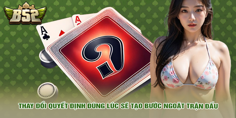 Thay đổi quyết định đúng lúc sẽ tạo bước ngoặt trận đấu