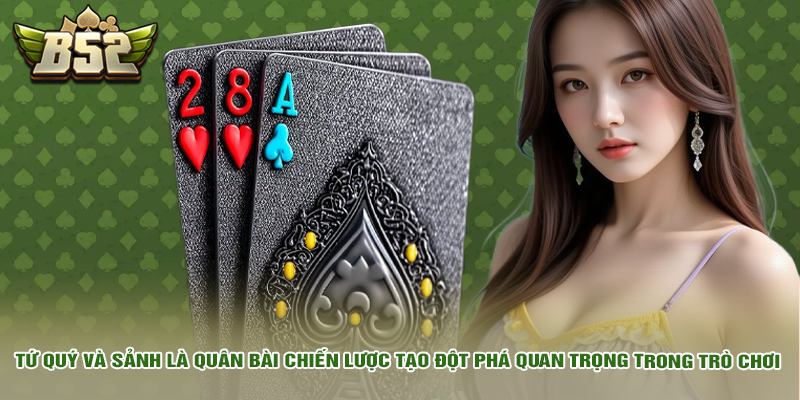 Tứ quý và sảnh là quân bài chiến lược tạo đột phá quan trọng trong trò chơi.