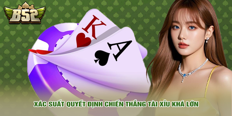 Xác suất quyết định chiến thắng tài xỉu khá lớn